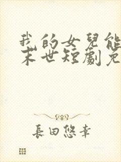 我的女儿能预知末世短剧免费观看