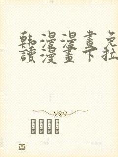 韩漫漫画免费阅读漫画下拉式