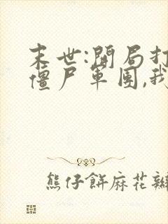 末世:开局打造僵尸军团,我无敌了全集阅读