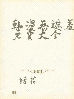 韩漫无遮羞漫画免费大全