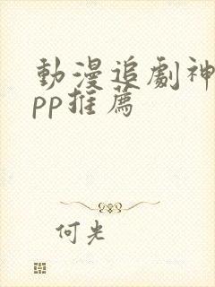 动漫追剧神器app推荐