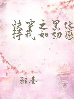快穿之黑化反派待我如初恋免费阅读