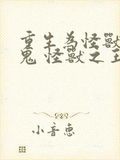 重生为怪兽什么鬼 怪兽之王