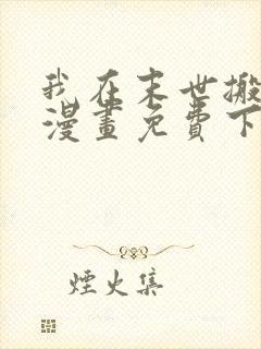 我在末世搬金砖漫画免费下拉