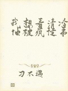 我想看清冷师尊他被疯徒弟囚禁后