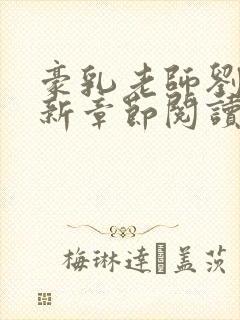 豪乳老师刘燕最新章节阅读