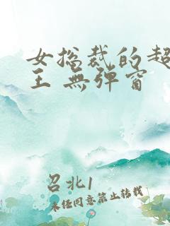 女总裁的超级兵王 无弹窗