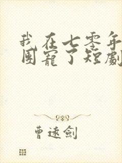 我在七零年代被团宠了短剧免费观看