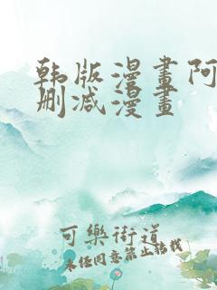 韩版漫画阿的无删减漫画