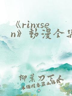 《rinxsen》动漫全集在线观看