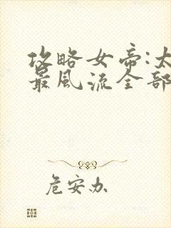 攻略女帝:太监最风流全部章节