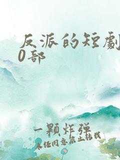 反派的短剧100部