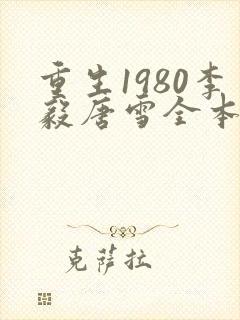 重生1980李毅唐雪全本小说