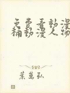 免费看动漫人物桶动漫人物的软件