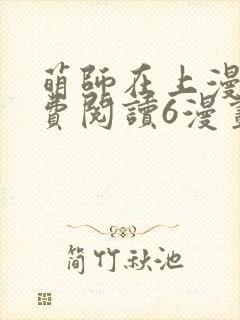 萌师在上漫画免费阅读6漫画下拉式