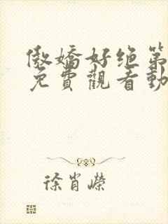 傲娇好绝第一季免费观看动漫全集