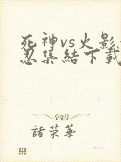 死神vs火影亿忍集结下载