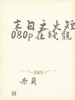 末日之火短剧1080p在线观看