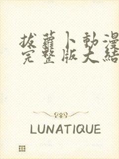 拔萝卜动漫观看完整版大结局动漫