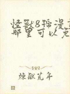 怪兽8号漫画在哪里可以免费看