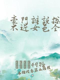 豪门谁说总裁他不近女色全文阅读