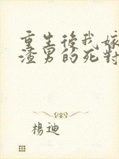 重生后我嫁给了渣男的死对头 901