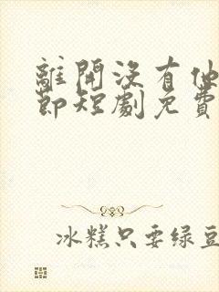 离开没有他的季节短剧免费播放