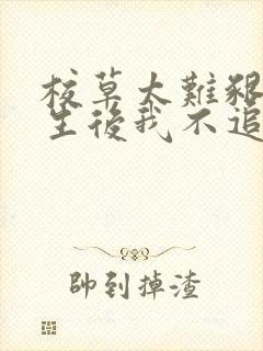 校草太难啃,重生后我不追了小说