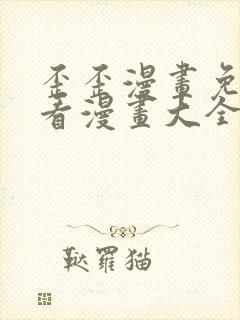 歪歪漫画免费观看漫画大全看漫画