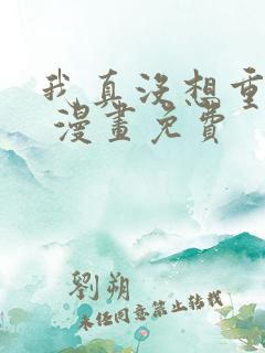 我真没想重生啊 漫画免费