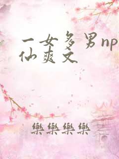 一女多男np修仙爽文