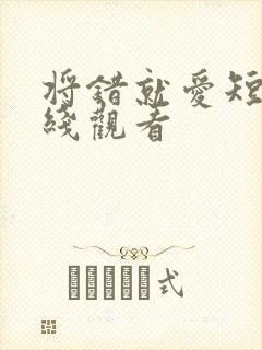 将错就爱短剧在线观看