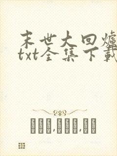末世大回炉小说txt全集下载