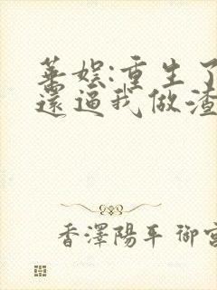 华娱:重生了,还逼我做渣男啊txt