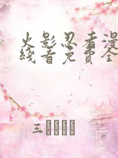 火影忍者漫画在线看免费全集下拉