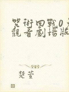 咒术回战0免费观看剧场版