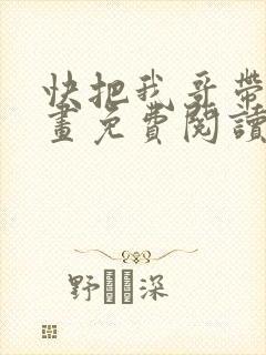 快把我哥带走漫画免费阅读下拉式