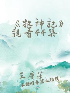 《牧神记》全集观看44集