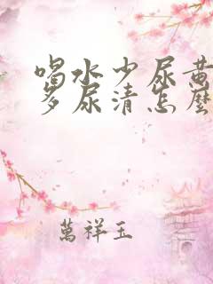 喝水少尿黄喝水多尿清怎么回事