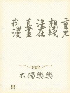 我真没想重生啊漫画在线免费观看