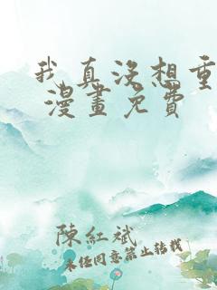 我真没想重生啊 漫画免费