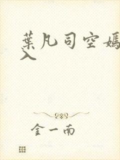 叶凡司空嫣然进入