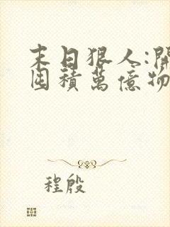 末日狠人:开局囤积万亿物资章节