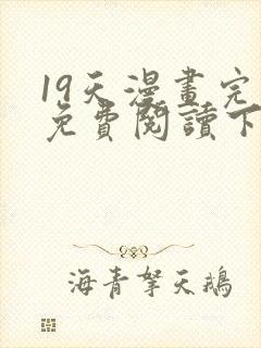 19天漫画完整免费阅读下拉式六漫画