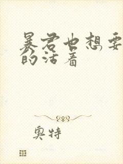 暴君也想要善良的活着