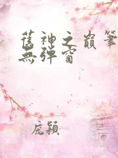 旧神之巅笔趣阁无弹窗