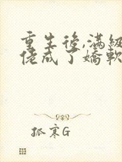 重生后,满级大佬成了娇软小可怜小说