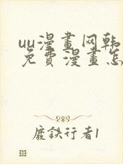 uu漫画网韩漫免费漫画怎么看