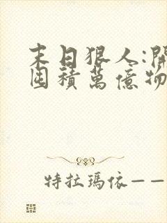 末日狠人:开局囤积万亿物资完整版下载