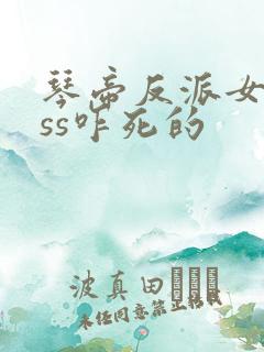 琴帝反派女boss咋死的